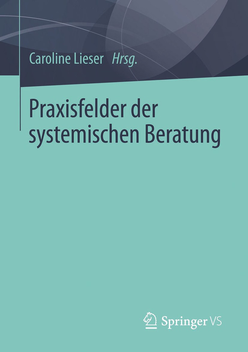 Titlebook: Praxisfelder der systemischen Beratung; Caroline Lieser Book 2014 Springer Fachmedien Wiesbaden 2014 Organisationsentwicklung; Reflecting Titlebook: Praxisfelder der systemischen Beratung; Caroline Lieser Book 2014 Springer Fachmedien Wiesbaden 2014 Organisationsentwicklung; Reflecting