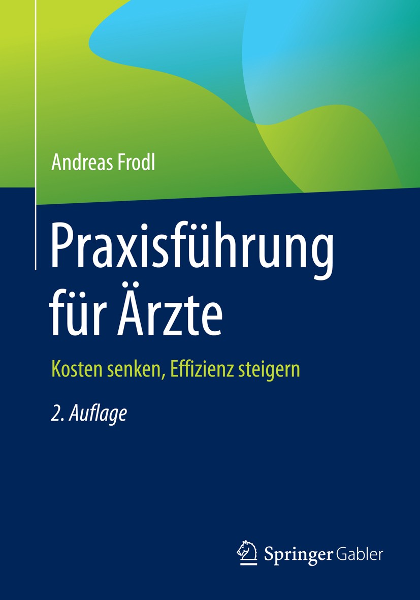 Titlebook: Praxisführung für Ärzte; Kosten senken, Effiz Andreas Frodl Book 20162nd edition Springer Fachmedien Wiesbaden 2016 Gesundheitsökonomie.Pra Titlebook: Praxisführung für Ärzte; Kosten senken, Effiz Andreas Frodl Book 20162nd edition Springer Fachmedien Wiesbaden 2016 Gesundheitsökonomie.Pra