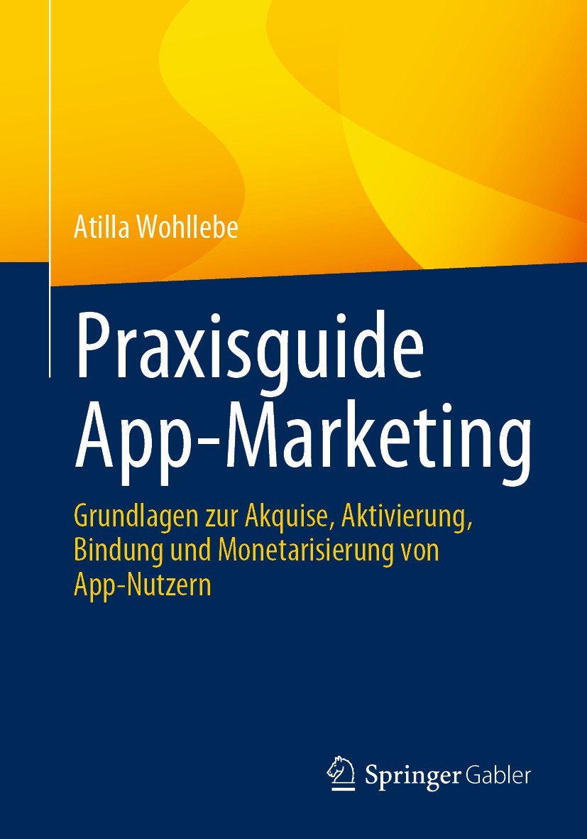 Titlebook: Praxisguide App-Marketing; Grundlagen zur Akqui Atilla Wohllebe Book 2023 Der/die Herausgeber bzw. der/die Autor(en), exklusiv lizenziert a Titlebook: Praxisguide App-Marketing; Grundlagen zur Akqui Atilla Wohllebe Book 2023 Der/die Herausgeber bzw. der/die Autor(en), exklusiv lizenziert a