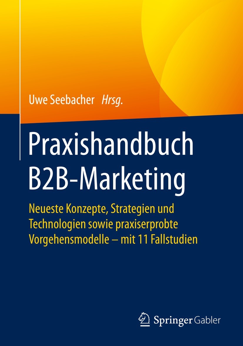 Titlebook: Praxishandbuch B2B-Marketing; Neueste Konzepte, St Uwe Seebacher Book 20211st edition Der/die Herausgeber bzw. der/die Autor(en), exklusiv Titlebook: Praxishandbuch B2B-Marketing; Neueste Konzepte, St Uwe Seebacher Book 20211st edition Der/die Herausgeber bzw. der/die Autor(en), exklusiv
