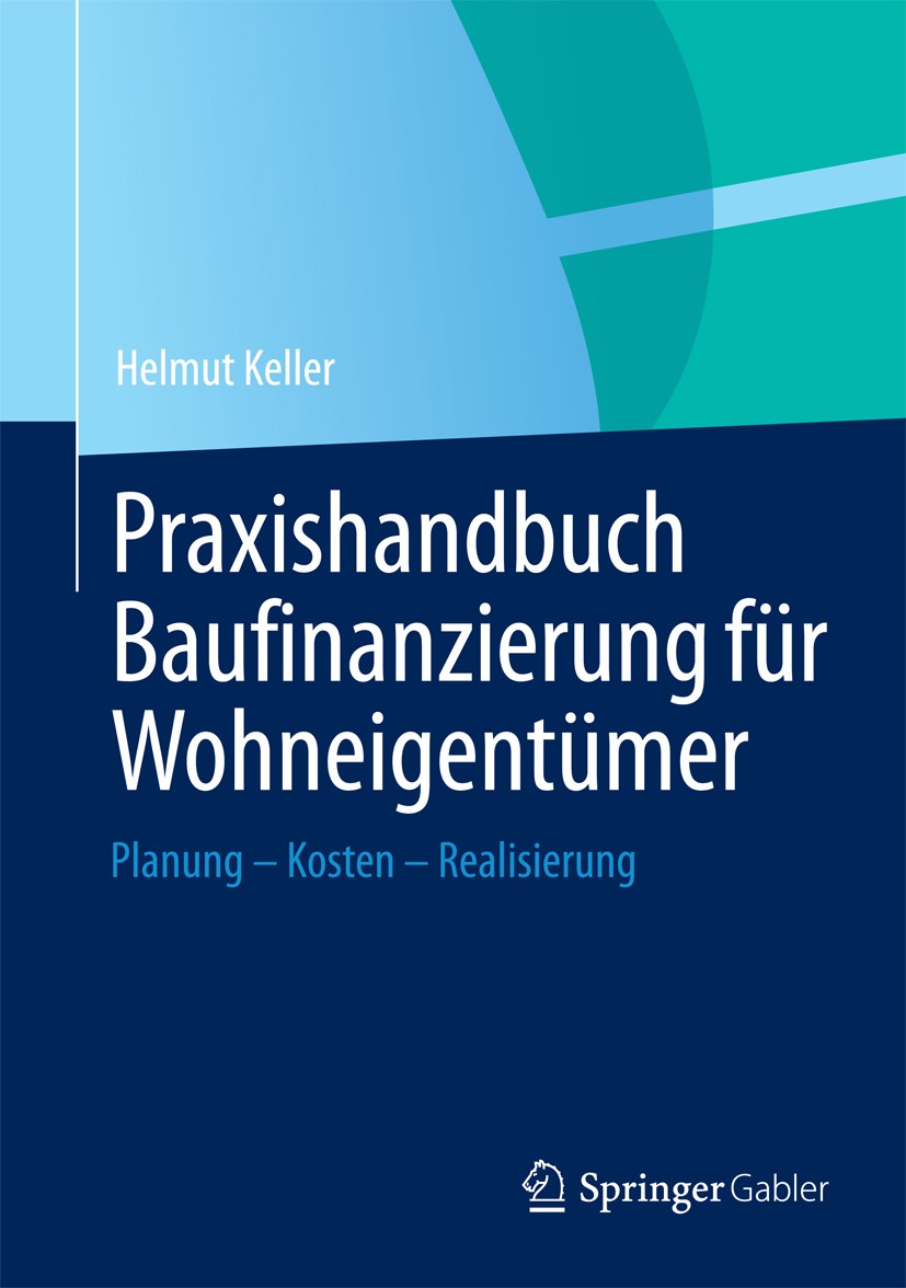 Titlebook: Praxishandbuch Baufinanzierung für Wohneigentümer; Planung - Kosten - R Helmut Keller Book 2013 Springer Fachmedien Wiesbaden 2013 Baufinan Titlebook: Praxishandbuch Baufinanzierung für Wohneigentümer; Planung - Kosten - R Helmut Keller Book 2013 Springer Fachmedien Wiesbaden 2013 Baufinan