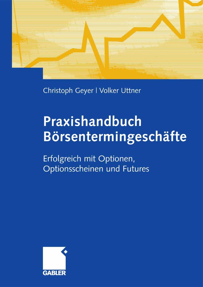 Titlebook: Praxishandbuch Börsentermingeschäfte; Erfolgreich mit Opti Christoph Geyer,Volker Uttner Book 2007 Gabler Verlag | Springer Fachmedien Wies Titlebook: Praxishandbuch Börsentermingeschäfte; Erfolgreich mit Opti Christoph Geyer,Volker Uttner Book 2007 Gabler Verlag | Springer Fachmedien Wies