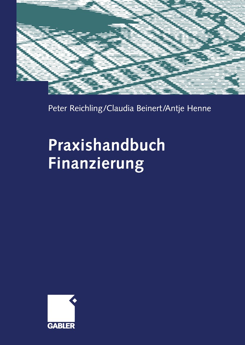 Titlebook: Praxishandbuch Finanzierung; Peter Reichling,Claudia Beinert,Antje Henne Book 2005 Betriebswirtschaftlicher Verlag Dr. Th. Gabler/GWV Fach Titlebook: Praxishandbuch Finanzierung; Peter Reichling,Claudia Beinert,Antje Henne Book 2005 Betriebswirtschaftlicher Verlag Dr. Th. Gabler/GWV Fach