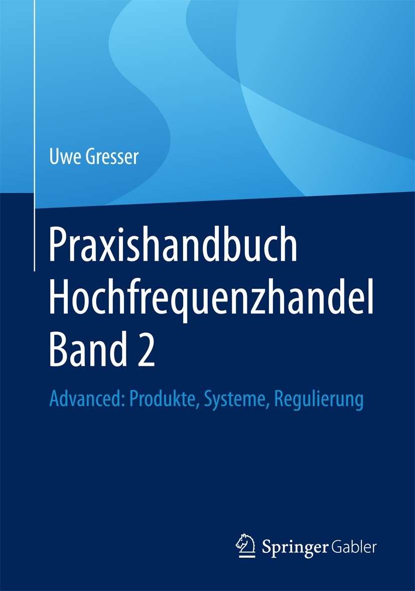 Titlebook: Praxishandbuch Hochfrequenzhandel Band 2; Advanced: Produkte, Uwe Gresser Book 2018 Springer Fachmedien Wiesbaden GmbH 2018 Börse.Aktien.H Titlebook: Praxishandbuch Hochfrequenzhandel Band 2; Advanced: Produkte, Uwe Gresser Book 2018 Springer Fachmedien Wiesbaden GmbH 2018 Börse.Aktien.H