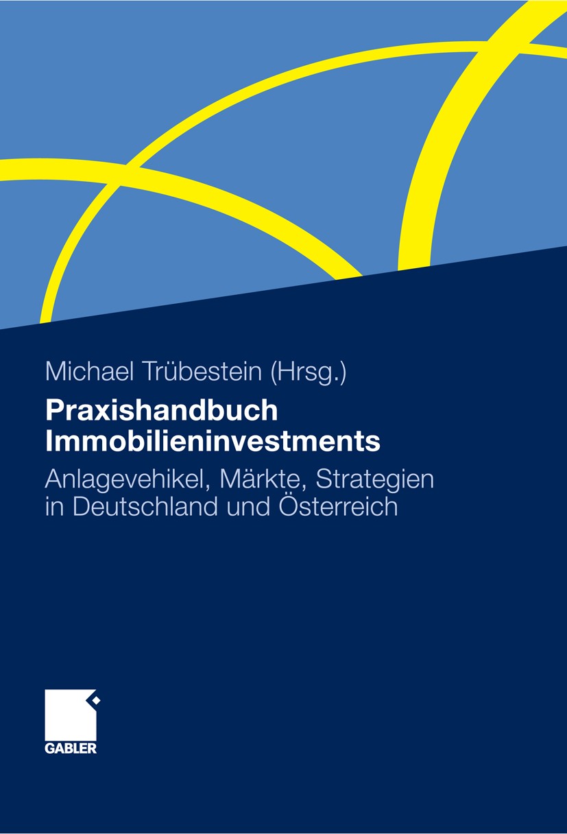 Titlebook: Praxishandbuch Immobilieninvestments; Anlagevehikel, Märkt Michael Trübestein (Professor für Immobilienmanage Book 2012 Gabler Verlag | Spr Titlebook: Praxishandbuch Immobilieninvestments; Anlagevehikel, Märkt Michael Trübestein (Professor für Immobilienmanage Book 2012 Gabler Verlag | Spr