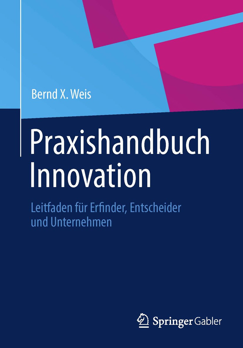 Titlebook: Praxishandbuch Innovation; Leitfaden für Erfind Bernd X. Weis Book 20121st edition Gabler Verlag | Springer Fachmedien Wiesbaden 2012 Erfin Titlebook: Praxishandbuch Innovation; Leitfaden für Erfind Bernd X. Weis Book 20121st edition Gabler Verlag | Springer Fachmedien Wiesbaden 2012 Erfin