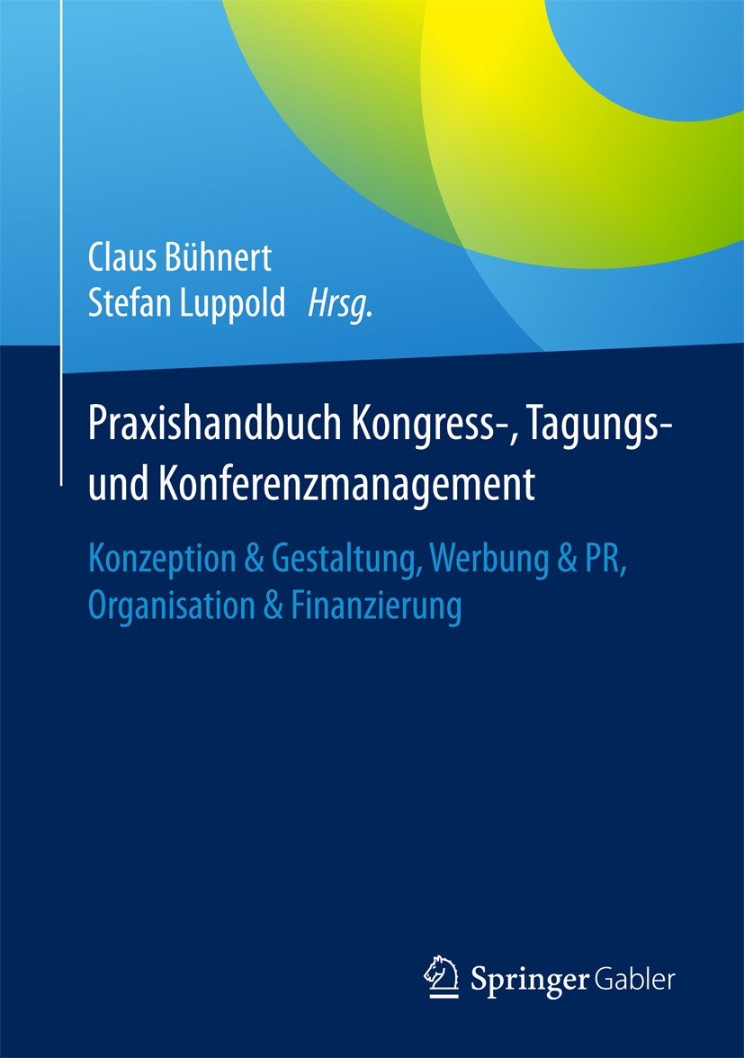 Titlebook: Praxishandbuch Kongress-, Tagungs- und Konferenzmanagement; Konzeption & Gestalt Claus Bühnert,Stefan Luppold Book 2017 Springer Fachmedien Titlebook: Praxishandbuch Kongress-, Tagungs- und Konferenzmanagement; Konzeption & Gestalt Claus Bühnert,Stefan Luppold Book 2017 Springer Fachmedien