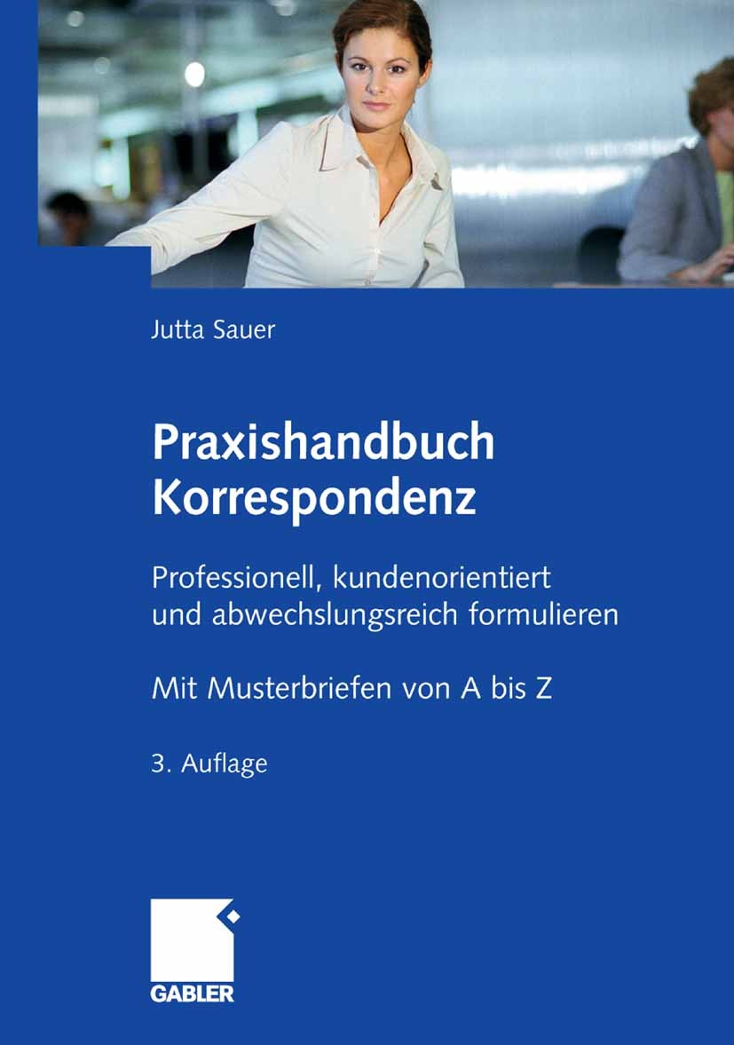 Titlebook: Praxishandbuch Korrespondenz; Professionell, kunde Jutta Sauer Book 20083rd edition Gabler Verlag | Springer Fachmedien Wiesbaden GmbH, Wie Titlebook: Praxishandbuch Korrespondenz; Professionell, kunde Jutta Sauer Book 20083rd edition Gabler Verlag | Springer Fachmedien Wiesbaden GmbH, Wie
