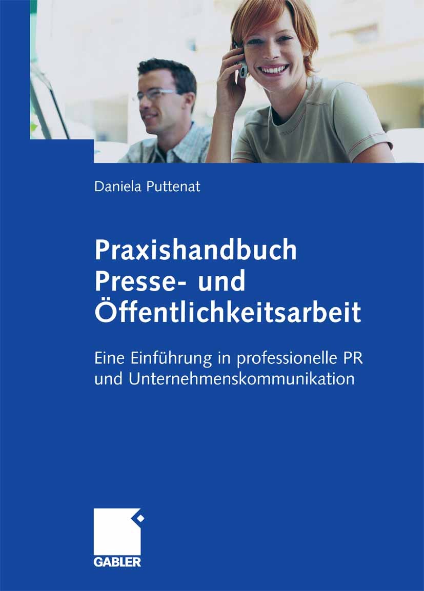 Titlebook: Praxishandbuch Presse- und Öffentlichkeitsarbeit; Eine Einführung in p Daniela Puttenat Book 20071st edition Gabler Verlag | Springer Fachm Titlebook: Praxishandbuch Presse- und Öffentlichkeitsarbeit; Eine Einführung in p Daniela Puttenat Book 20071st edition Gabler Verlag | Springer Fachm