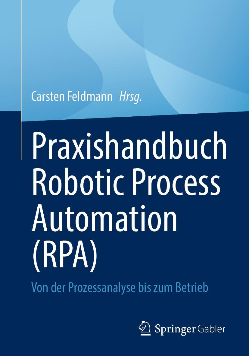 Titlebook: Praxishandbuch Robotic Process Automation (RPA); Von der Prozessanaly Carsten Feldmann Book 2022 Der/die Herausgeber bzw. der/die Autor(en) Titlebook: Praxishandbuch Robotic Process Automation (RPA); Von der Prozessanaly Carsten Feldmann Book 2022 Der/die Herausgeber bzw. der/die Autor(en)