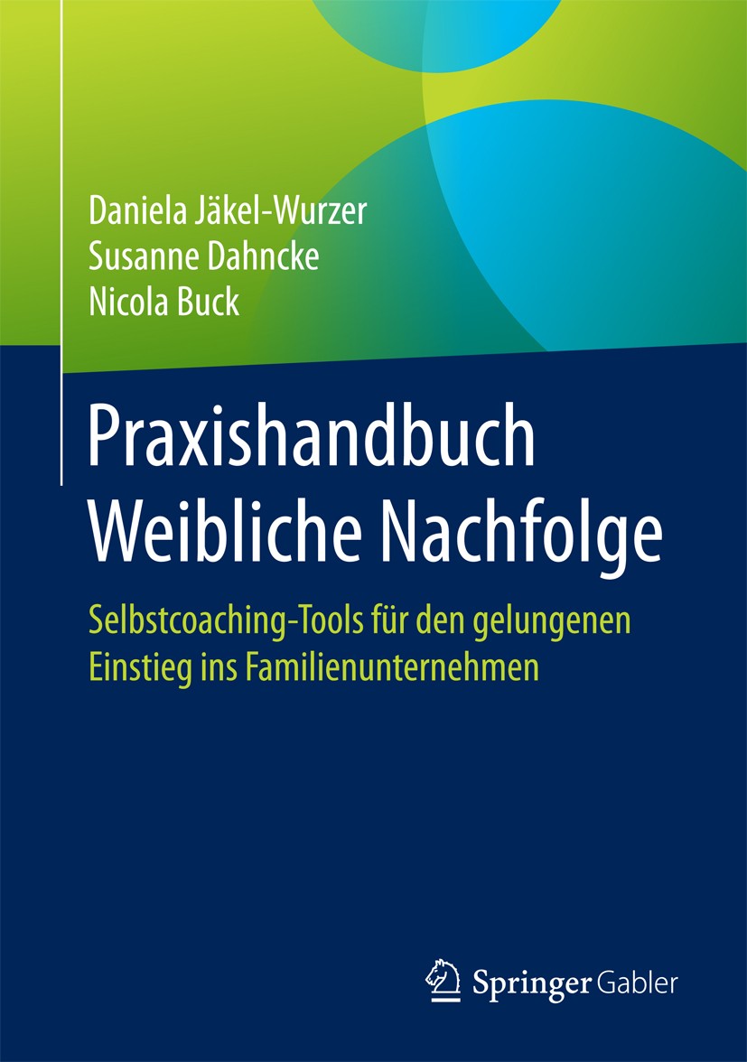Titlebook: Praxishandbuch Weibliche Nachfolge; Selbstcoaching-Tools Daniela Jäkel-Wurzer,Susanne Dahncke,Nicola Buck Book 2017 Springer-Verlag GmbH De Titlebook: Praxishandbuch Weibliche Nachfolge; Selbstcoaching-Tools Daniela Jäkel-Wurzer,Susanne Dahncke,Nicola Buck Book 2017 Springer-Verlag GmbH De