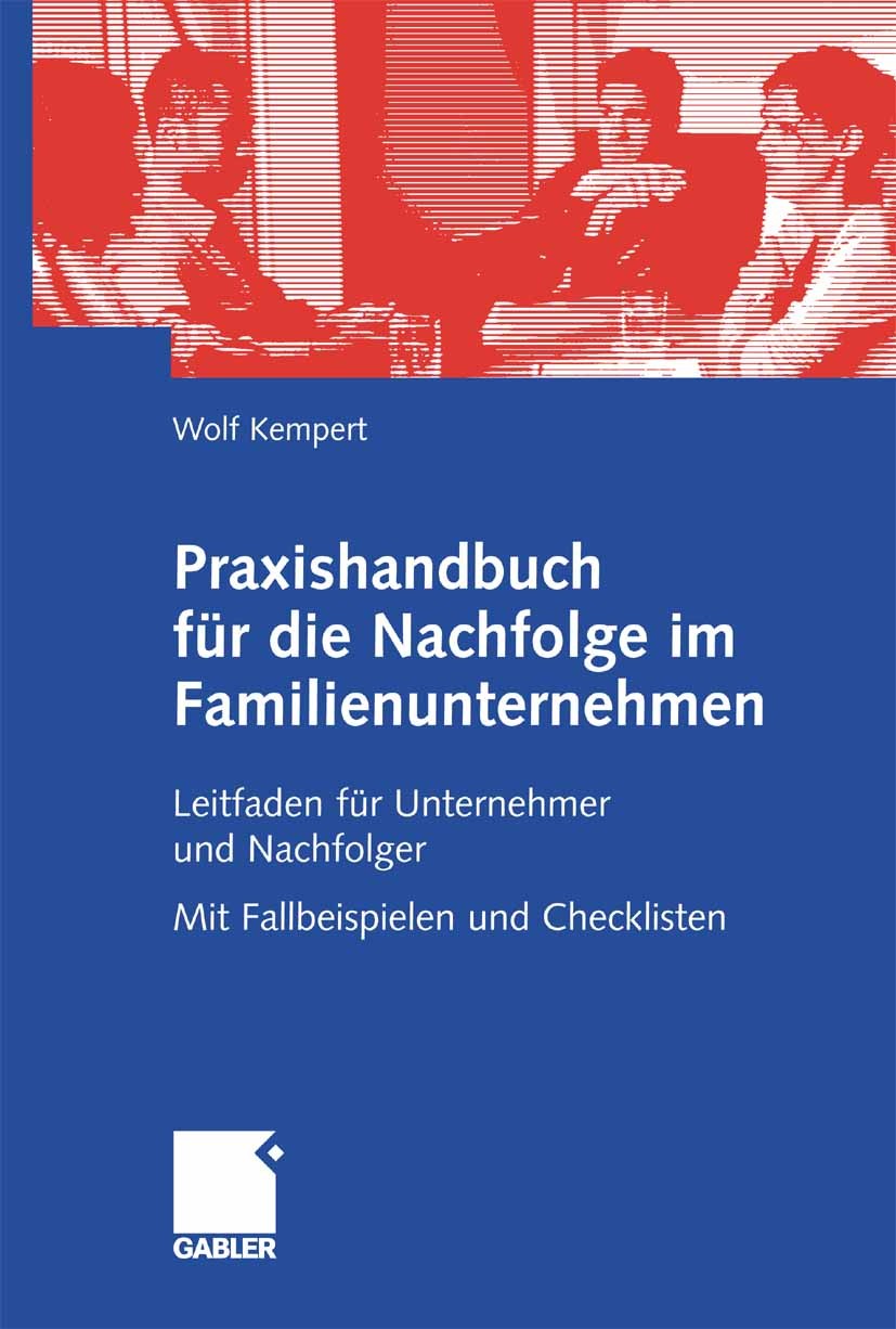 Titlebook: Praxishandbuch für die Nachfolge im Familienunternehmen; Leitfaden für Untern Wolf Kempert Book 2008 Gabler Verlag | Springer Fachmedien Wi Titlebook: Praxishandbuch für die Nachfolge im Familienunternehmen; Leitfaden für Untern Wolf Kempert Book 2008 Gabler Verlag | Springer Fachmedien Wi