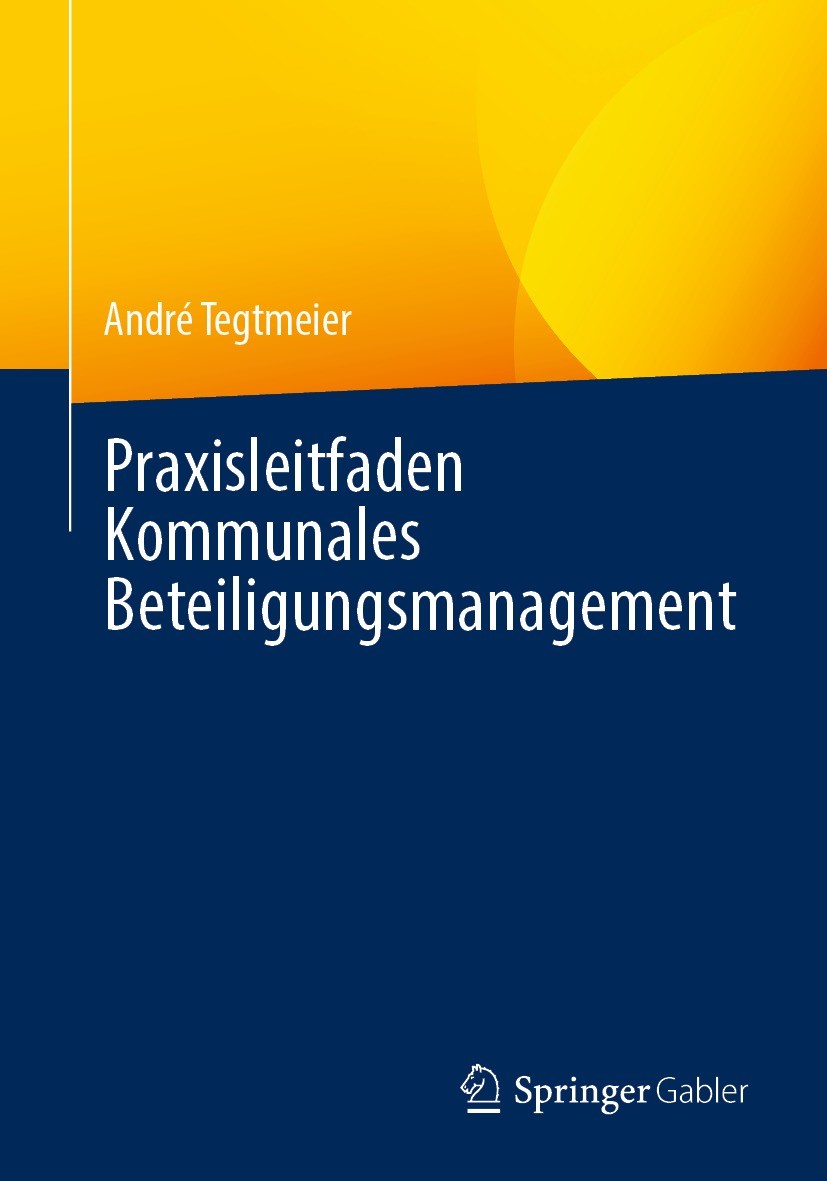 Titlebook: Praxisleitfaden Kommunales Beteiligungsmanagement; André Tegtmeier Book 2021 Der/die Herausgeber bzw. der/die Autor(en), exklusiv lizenzie Titlebook: Praxisleitfaden Kommunales Beteiligungsmanagement; André Tegtmeier Book 2021 Der/die Herausgeber bzw. der/die Autor(en), exklusiv lizenzie