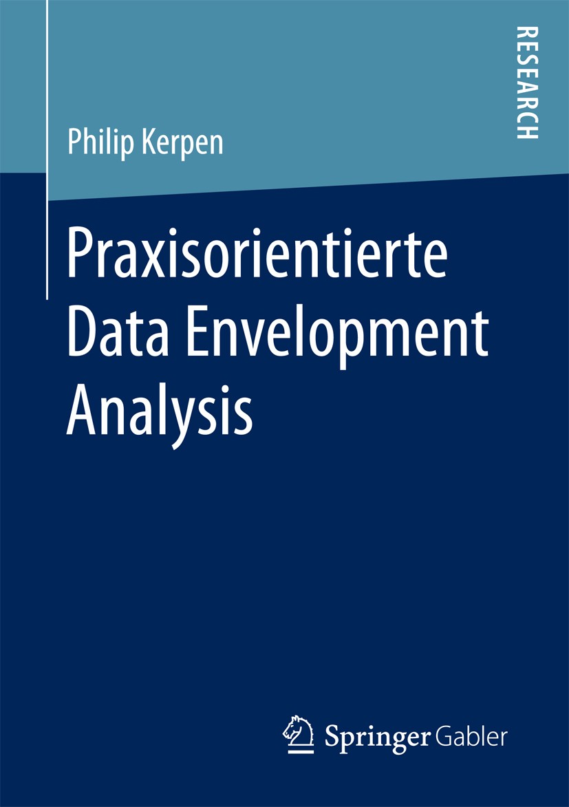 Titlebook: Praxisorientierte Data Envelopment Analysis; Philip Kerpen Book 2016 Springer Fachmedien Wiesbaden 2016 DEA-Softwareprodukte.Wirtschaftsei Titlebook: Praxisorientierte Data Envelopment Analysis; Philip Kerpen Book 2016 Springer Fachmedien Wiesbaden 2016 DEA-Softwareprodukte.Wirtschaftsei