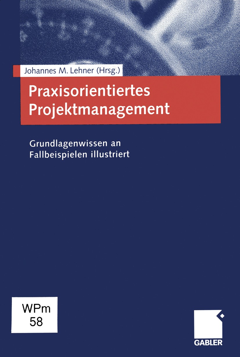 Titlebook: Praxisorientiertes Projektmanagement; Grundlagenwissen an Johannes M. Lehner (lehrt und forscht) Book 2001 Betriebswirtschaftlicher Verlag Titlebook: Praxisorientiertes Projektmanagement; Grundlagenwissen an Johannes M. Lehner (lehrt und forscht) Book 2001 Betriebswirtschaftlicher Verlag