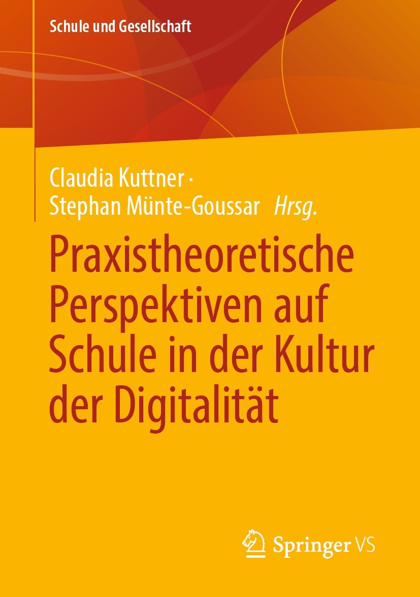 Titlebook: Praxistheoretische Perspektiven auf Schule in der Kultur der Digitalität; Claudia Kuttner,Stephan Münte-Goussar Book 2022 Springer Fachmed Titlebook: Praxistheoretische Perspektiven auf Schule in der Kultur der Digitalität; Claudia Kuttner,Stephan Münte-Goussar Book 2022 Springer Fachmed