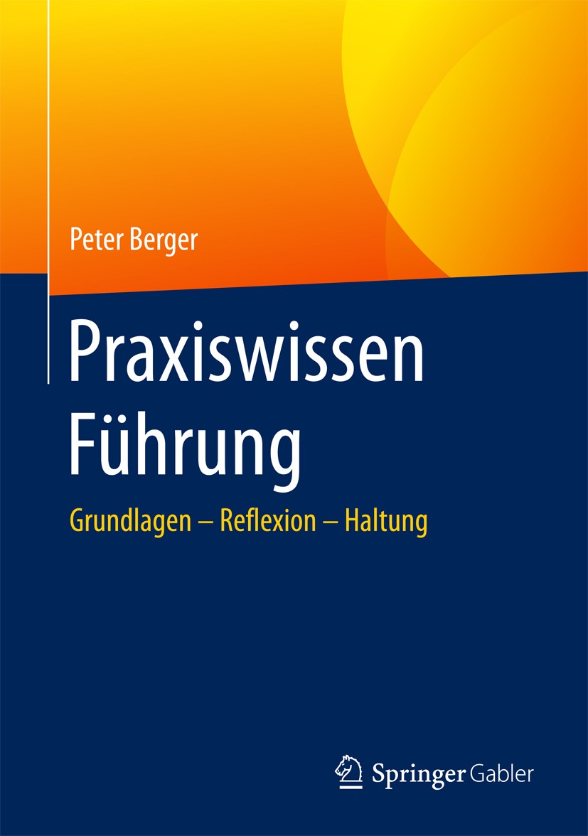 Titlebook: Praxiswissen Führung; Grundlagen – Reflexi Peter Berger Book 2018 Springer-Verlag GmbH Deutschland 2018 Führungskräfteentwicklung.Leadershi Titlebook: Praxiswissen Führung; Grundlagen – Reflexi Peter Berger Book 2018 Springer-Verlag GmbH Deutschland 2018 Führungskräfteentwicklung.Leadershi