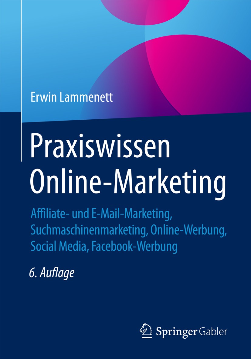 Titlebook: Praxiswissen Online-Marketing; Affiliate- und E-Mai Erwin Lammenett Book 20176th edition Springer Fachmedien Wiesbaden GmbH 2017 E-Mail-Mar Titlebook: Praxiswissen Online-Marketing; Affiliate- und E-Mai Erwin Lammenett Book 20176th edition Springer Fachmedien Wiesbaden GmbH 2017 E-Mail-Mar