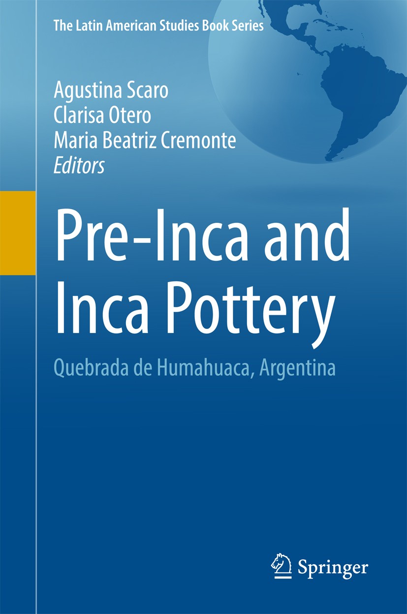 Titlebook: Pre-Inca and Inca Pottery; Quebrada de Humahuac Agustina Scaro,Clarisa Otero,Maria Beatriz Cremont Book 2017 The Editor(s) (if applicable) Titlebook: Pre-Inca and Inca Pottery; Quebrada de Humahuac Agustina Scaro,Clarisa Otero,Maria Beatriz Cremont Book 2017 The Editor(s) (if applicable)