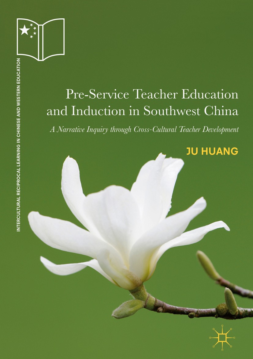 Titlebook: Pre-Service Teacher Education and Induction in Southwest China; A Narrative Inquiry Ju Huang Book 2018 The Editor(s) (if applicable) and T Titlebook: Pre-Service Teacher Education and Induction in Southwest China; A Narrative Inquiry Ju Huang Book 2018 The Editor(s) (if applicable) and T