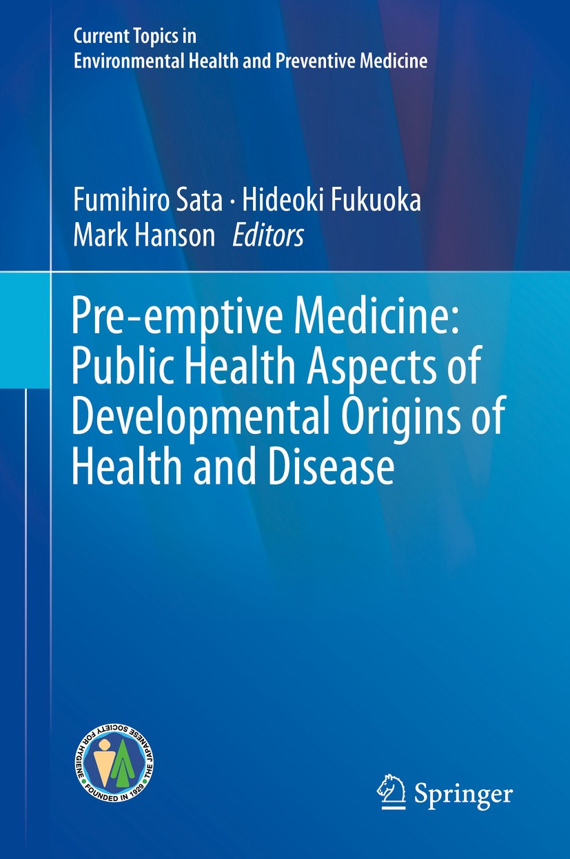 Titlebook: Pre-emptive Medicine: Public Health Aspects of Developmental Origins of Health and Disease; Fumihiro Sata,Hideoki Fukuoka,Mark Hanson Book Titlebook: Pre-emptive Medicine: Public Health Aspects of Developmental Origins of Health and Disease; Fumihiro Sata,Hideoki Fukuoka,Mark Hanson Book