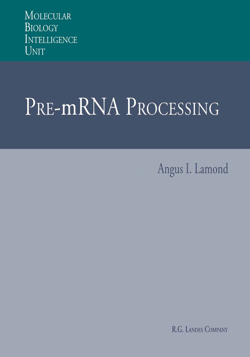 Titlebook: Pre-mRNA Processing; Angus I. Lamond,R. G. Landes Company Book 1995 R.G. Landes Company and Springer-Verlag Berlin Heidelberg 1995 Cell me Titlebook: Pre-mRNA Processing; Angus I. Lamond,R. G. Landes Company Book 1995 R.G. Landes Company and Springer-Verlag Berlin Heidelberg 1995 Cell me