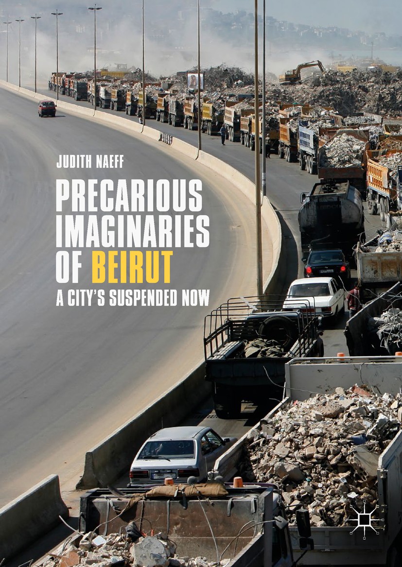 Titlebook: Precarious Imaginaries of Beirut; A City‘s Suspended N Judith Naeff Book 2018 The Editor(s) (if applicable) and The Author(s) 2018 Beirut.p Titlebook: Precarious Imaginaries of Beirut; A City‘s Suspended N Judith Naeff Book 2018 The Editor(s) (if applicable) and The Author(s) 2018 Beirut.p