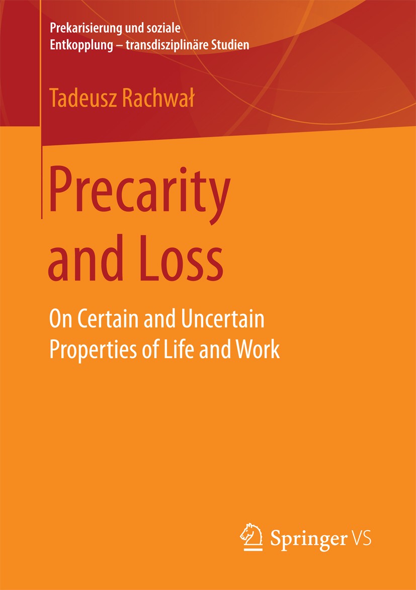 Titlebook: Precarity and Loss; On Certain and Uncer Tadeusz Rachwał Book 2017 Springer Fachmedien Wiesbaden GmbH 2017 Pracarity.Social Insecurity.Soci Titlebook: Precarity and Loss; On Certain and Uncer Tadeusz Rachwał Book 2017 Springer Fachmedien Wiesbaden GmbH 2017 Pracarity.Social Insecurity.Soci