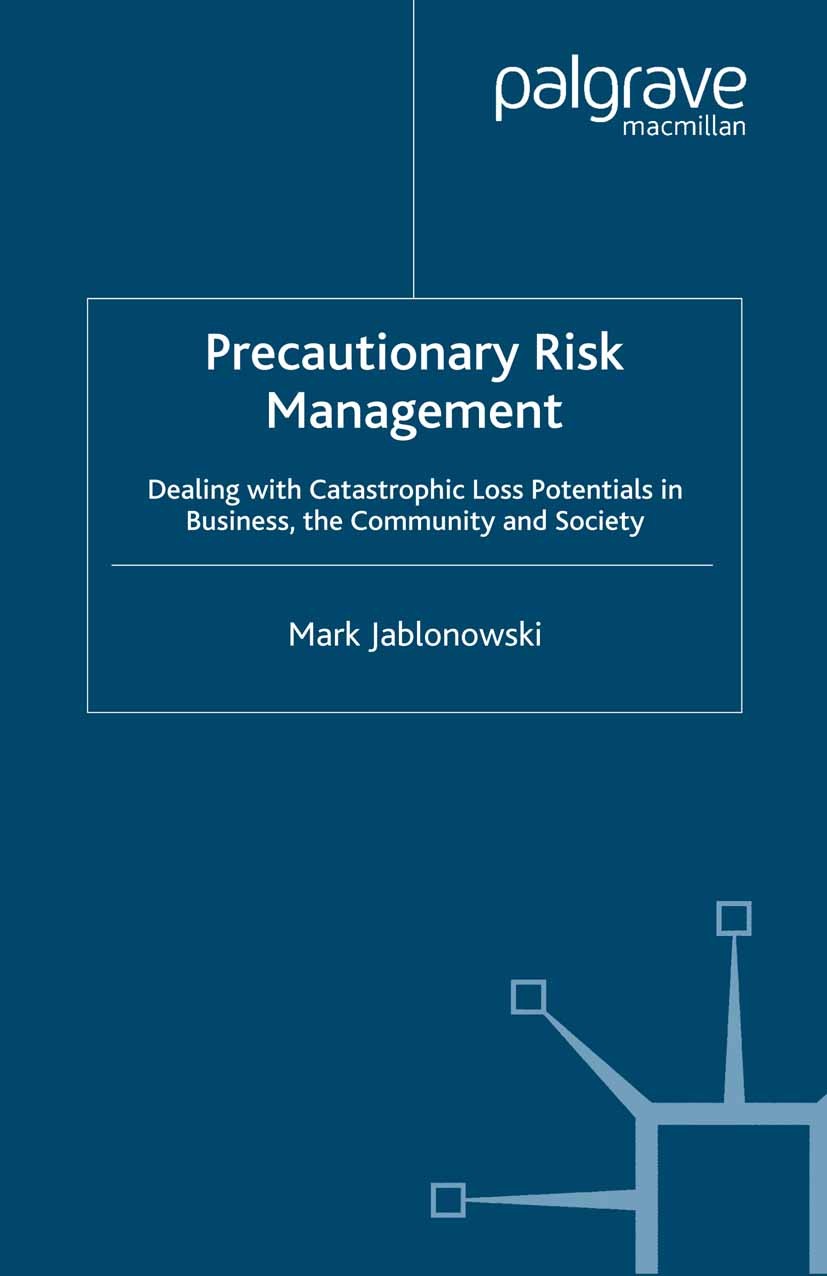 Titlebook: Precautionary Risk Management; Dealing with Catastr Mark Jablonowski Book 2006 Palgrave Macmillan, a division of Macmillan Publishers Limit Titlebook: Precautionary Risk Management; Dealing with Catastr Mark Jablonowski Book 2006 Palgrave Macmillan, a division of Macmillan Publishers Limit