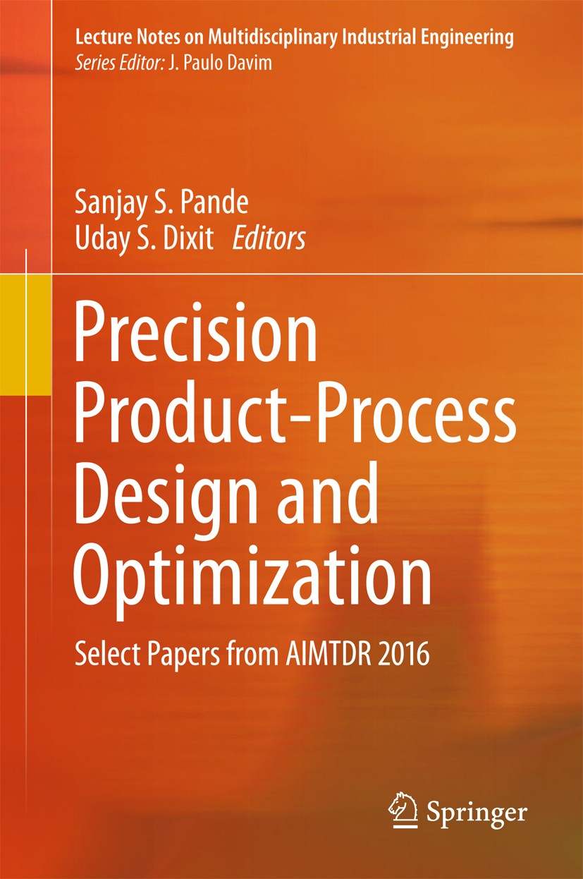 Titlebook: Precision Product-Process Design and Optimization; Select Papers from A Sanjay S. Pande,Uday S. Dixit Conference proceedings 2018 Springer Titlebook: Precision Product-Process Design and Optimization; Select Papers from A Sanjay S. Pande,Uday S. Dixit Conference proceedings 2018 Springer