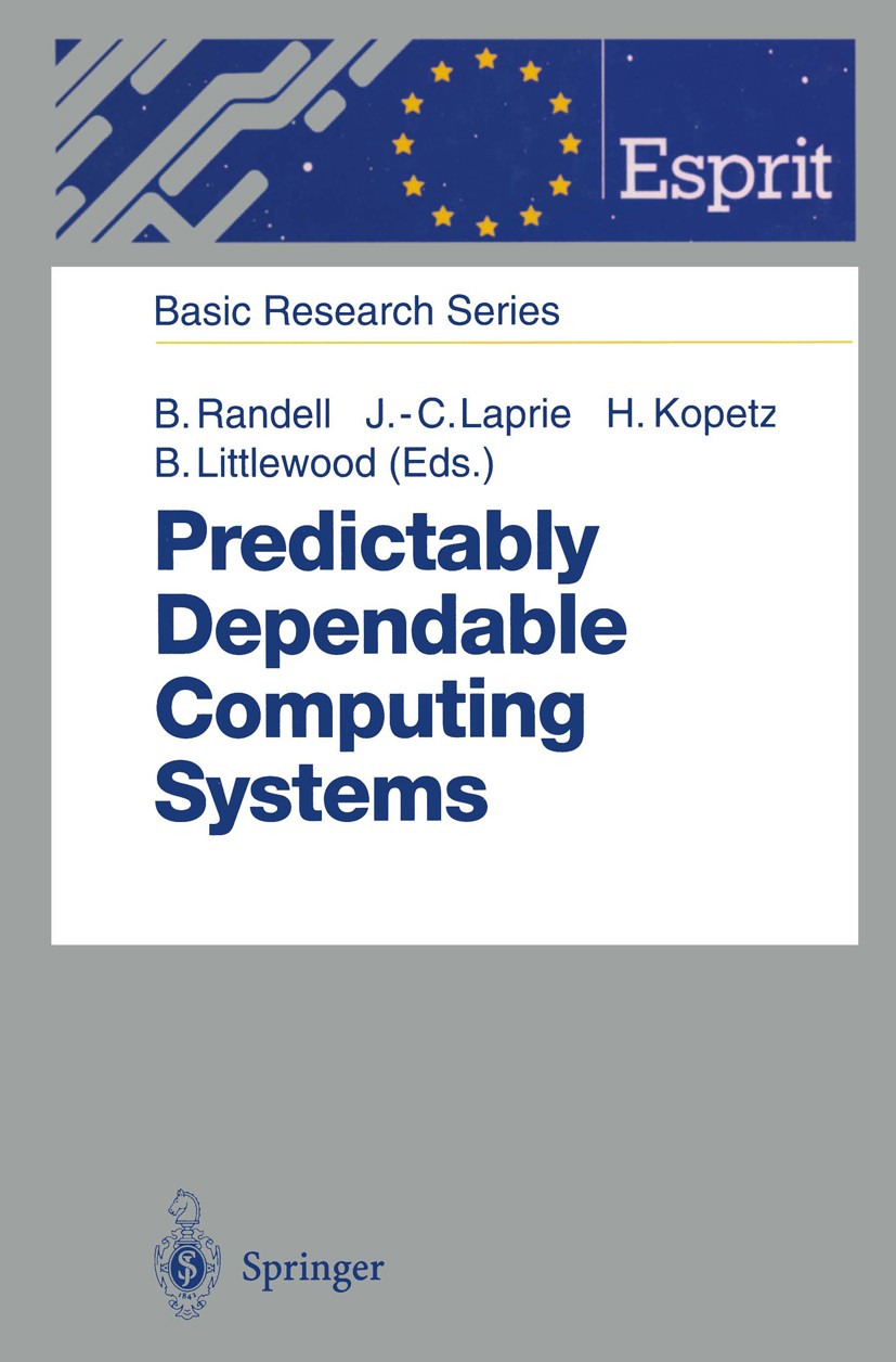 Titlebook: Predictably Dependable Computing Systems; Brian Randell,Jean-Claude Laprie,Bev Littlewood Conference proceedings 1995 ECSC — EC — EAEC, Br Titlebook: Predictably Dependable Computing Systems; Brian Randell,Jean-Claude Laprie,Bev Littlewood Conference proceedings 1995 ECSC — EC — EAEC, Br