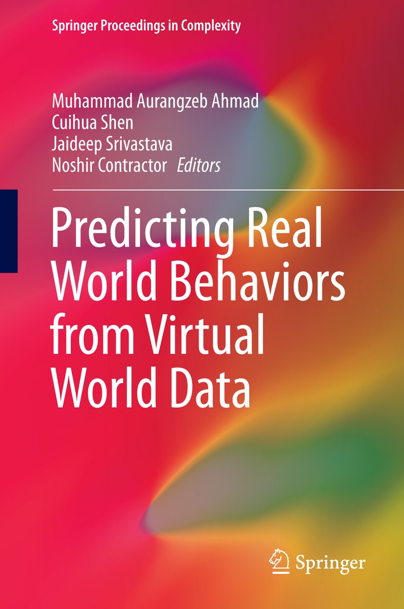 Titlebook: Predicting Real World Behaviors from Virtual World Data; Muhammad Aurangzeb Ahmad,Cuihua Shen,Noshir Contra Conference proceedings 2014 Sp Titlebook: Predicting Real World Behaviors from Virtual World Data; Muhammad Aurangzeb Ahmad,Cuihua Shen,Noshir Contra Conference proceedings 2014 Sp