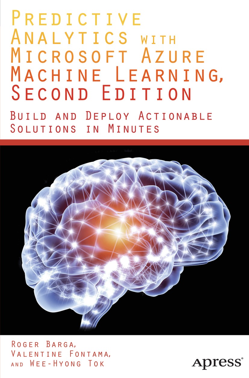 Titlebook: Predictive Analytics with Microsoft Azure Machine Learning 2nd Edition; Roger Barga,Valentine Fontama,Wee Hyong Tok Book 2015Latest editio Titlebook: Predictive Analytics with Microsoft Azure Machine Learning 2nd Edition; Roger Barga,Valentine Fontama,Wee Hyong Tok Book 2015Latest editio