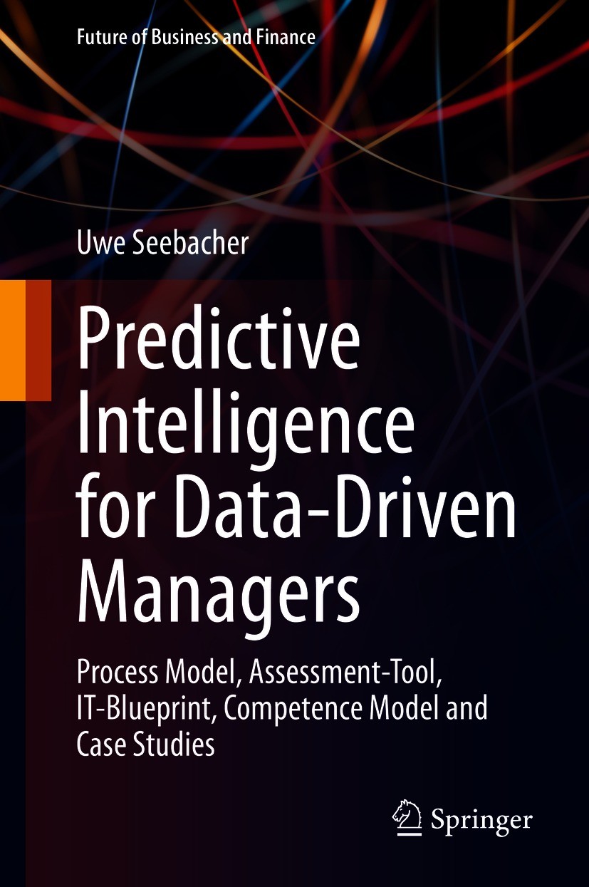 Titlebook: Predictive Intelligence for Data-Driven Managers; Process Model, Asses Uwe Seebacher Book 2021 The Editor(s) (if applicable) and The Author Titlebook: Predictive Intelligence for Data-Driven Managers; Process Model, Asses Uwe Seebacher Book 2021 The Editor(s) (if applicable) and The Author