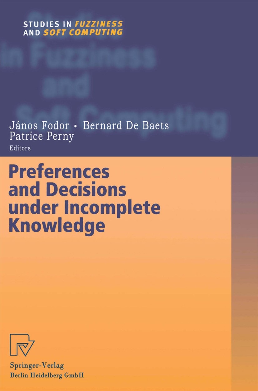 Titlebook: Preferences and Decisions under Incomplete Knowledge; János Fodor,Bernard Baets,Patrice Perny Book 2000 Physica-Verlag Heidelberg 2000 Att Titlebook: Preferences and Decisions under Incomplete Knowledge; János Fodor,Bernard Baets,Patrice Perny Book 2000 Physica-Verlag Heidelberg 2000 Att