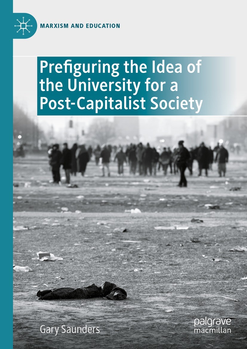 Titlebook: Prefiguring the Idea of the University for a Post-Capitalist Society; Gary Saunders Book 2023 The Editor(s) (if applicable) and The Author Titlebook: Prefiguring the Idea of the University for a Post-Capitalist Society; Gary Saunders Book 2023 The Editor(s) (if applicable) and The Author