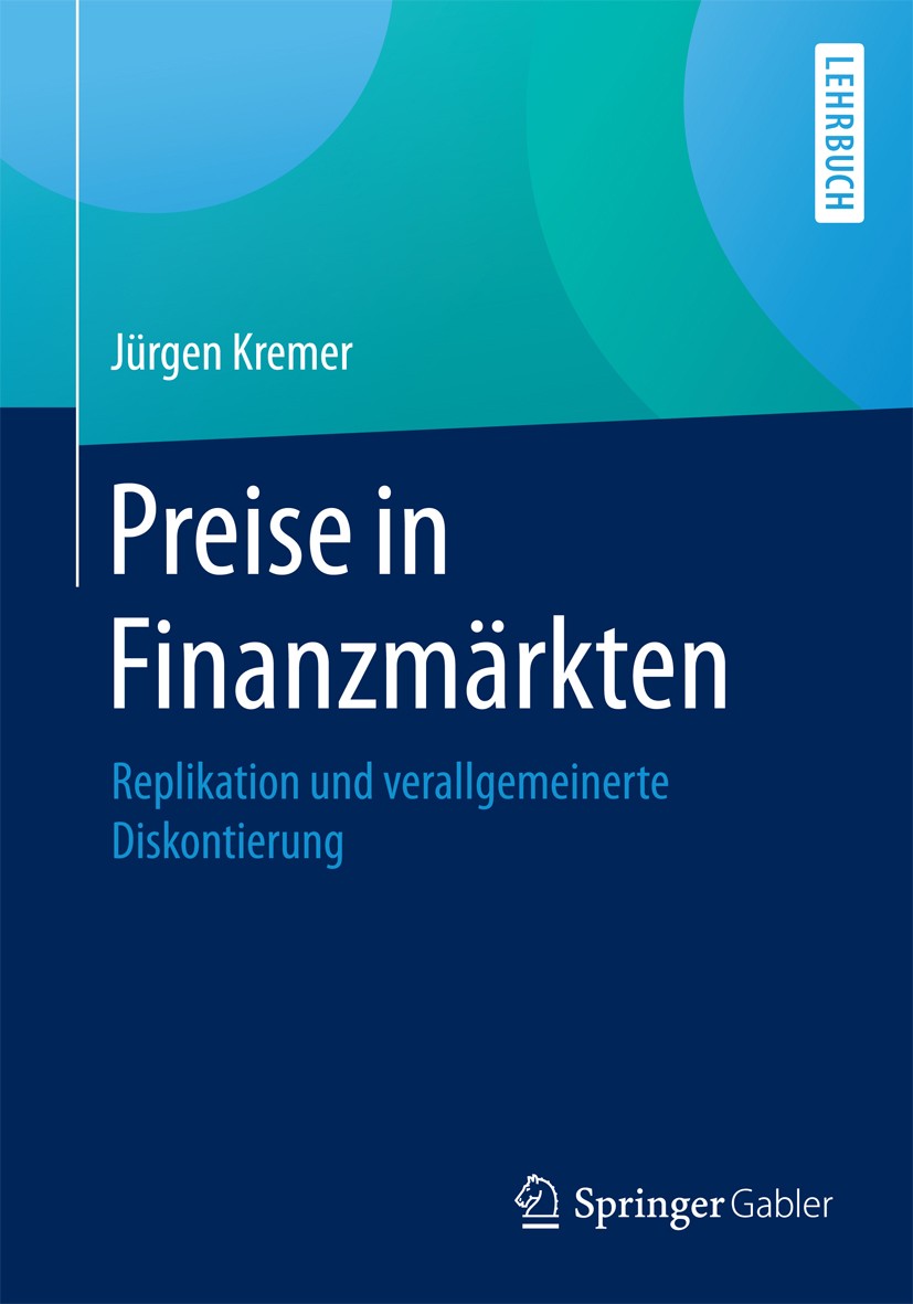 Titlebook: Preise in Finanzmärkten; Replikation und vera Jürgen Kremer Textbook 20171st edition Springer-Verlag GmbH Deutschland 2017 Finanzmathematik Titlebook: Preise in Finanzmärkten; Replikation und vera Jürgen Kremer Textbook 20171st edition Springer-Verlag GmbH Deutschland 2017 Finanzmathematik