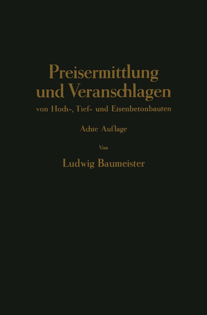 Titlebook: Preisermittlung und Veranschlagen von Hoch-, Tief- und Eisenbetonbauten; Ein Hilfs- und Nadis Ludwig Baumeister Book 1941Latest edition Spr Titlebook: Preisermittlung und Veranschlagen von Hoch-, Tief- und Eisenbetonbauten; Ein Hilfs- und Nadis Ludwig Baumeister Book 1941Latest edition Spr