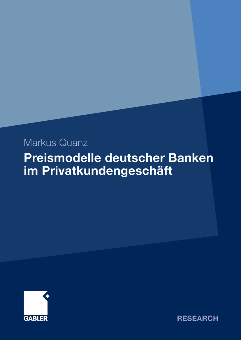 Titlebook: Preismodelle deutscher Banken im Privatkundengeschäft; Markus Quanz Book 2011 Gabler Verlag | Springer Fachmedien Wiesbaden GmbH, Wiesbade Titlebook: Preismodelle deutscher Banken im Privatkundengeschäft; Markus Quanz Book 2011 Gabler Verlag | Springer Fachmedien Wiesbaden GmbH, Wiesbade