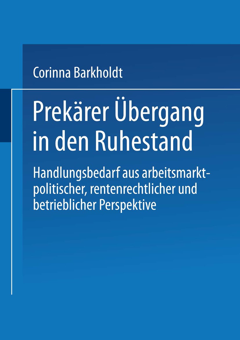Titlebook: Prekärer Übergang in den Ruhestand; Handlungsbedarf aus Corinna Barkholdt Book 2001 Springer Fachmedien Wiesbaden 2001 Alter.Alterssicheru Titlebook: Prekärer Übergang in den Ruhestand; Handlungsbedarf aus Corinna Barkholdt Book 2001 Springer Fachmedien Wiesbaden 2001 Alter.Alterssicheru