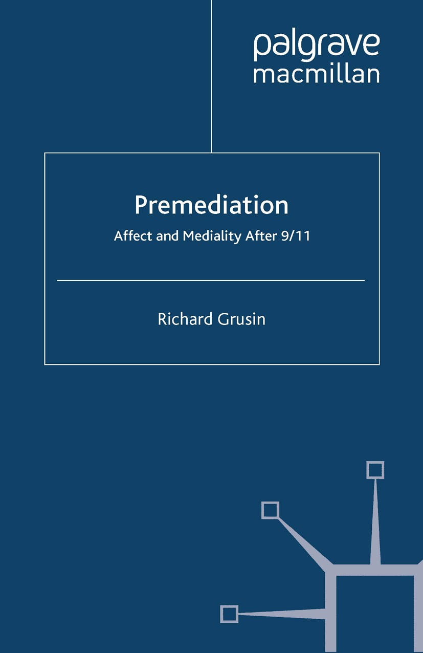 Titlebook: Premediation: Affect and Mediality After 9/11; Richard Grusin Book 2010 Palgrave Macmillan, a division of Macmillan Publishers Limited 201 Titlebook: Premediation: Affect and Mediality After 9/11; Richard Grusin Book 2010 Palgrave Macmillan, a division of Macmillan Publishers Limited 201