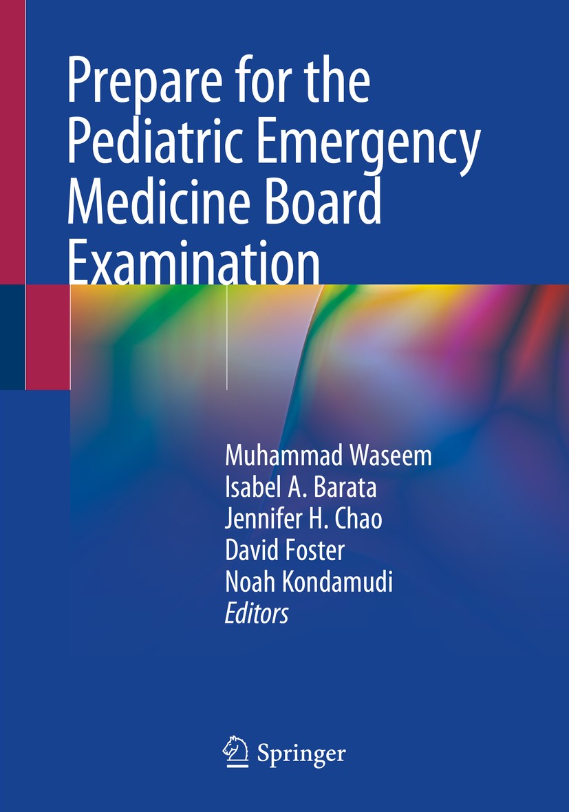 Titlebook: Prepare for the Pediatric Emergency Medicine Board Examination; Muhammad Waseem,Isabel A. Barata,Noah Kondamudi Book 2020 Springer Nature Titlebook: Prepare for the Pediatric Emergency Medicine Board Examination; Muhammad Waseem,Isabel A. Barata,Noah Kondamudi Book 2020 Springer Nature