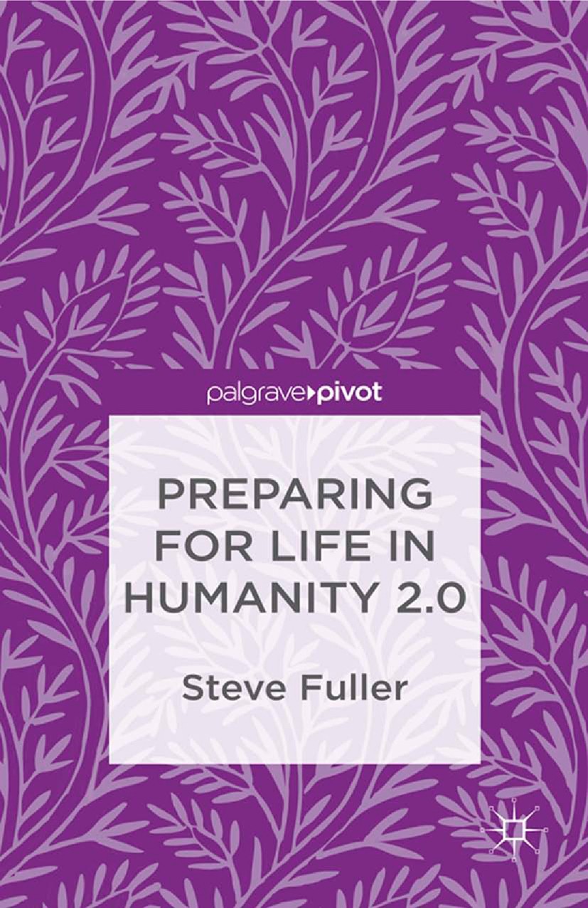 Titlebook: Preparing for Life in Humanity 2.0; Steve Fuller Book 2013 Palgrave Macmillan, a division of Macmillan Publishers Limited 2013 anthropolog Titlebook: Preparing for Life in Humanity 2.0; Steve Fuller Book 2013 Palgrave Macmillan, a division of Macmillan Publishers Limited 2013 anthropolog