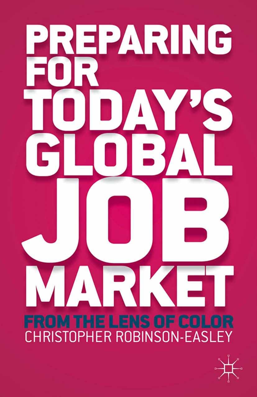 Titlebook: Preparing for Today‘s Global Job Market; From the Lens of Col Christopher Anne Robinson-Easley Book 2013 Palgrave Macmillan, a division of Titlebook: Preparing for Today‘s Global Job Market; From the Lens of Col Christopher Anne Robinson-Easley Book 2013 Palgrave Macmillan, a division of