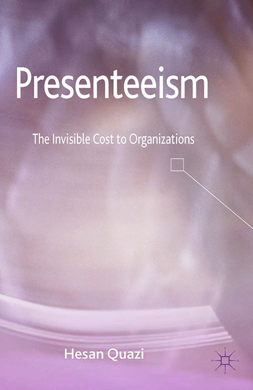 Titlebook: Presenteeism; The Invisible Cost t Hesan Quazi Book 2013 Palgrave Macmillan, a division of Macmillan Publishers Limited 2013 organization.o Titlebook: Presenteeism; The Invisible Cost t Hesan Quazi Book 2013 Palgrave Macmillan, a division of Macmillan Publishers Limited 2013 organization.o