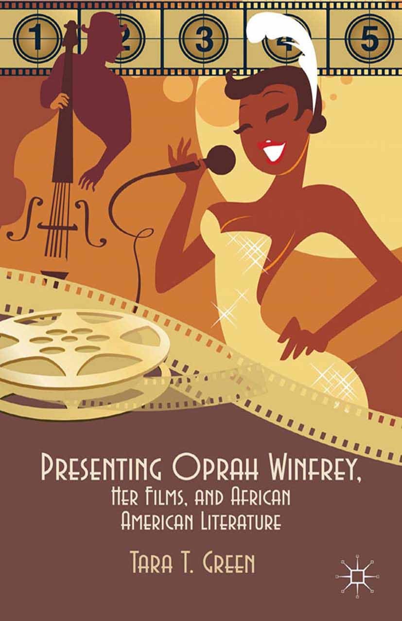 Titlebook: Presenting Oprah Winfrey, Her Films, and African American Literature; Tara T. Green Book 2013 Palgrave Macmillan, a division of Nature Ame Titlebook: Presenting Oprah Winfrey, Her Films, and African American Literature; Tara T. Green Book 2013 Palgrave Macmillan, a division of Nature Ame