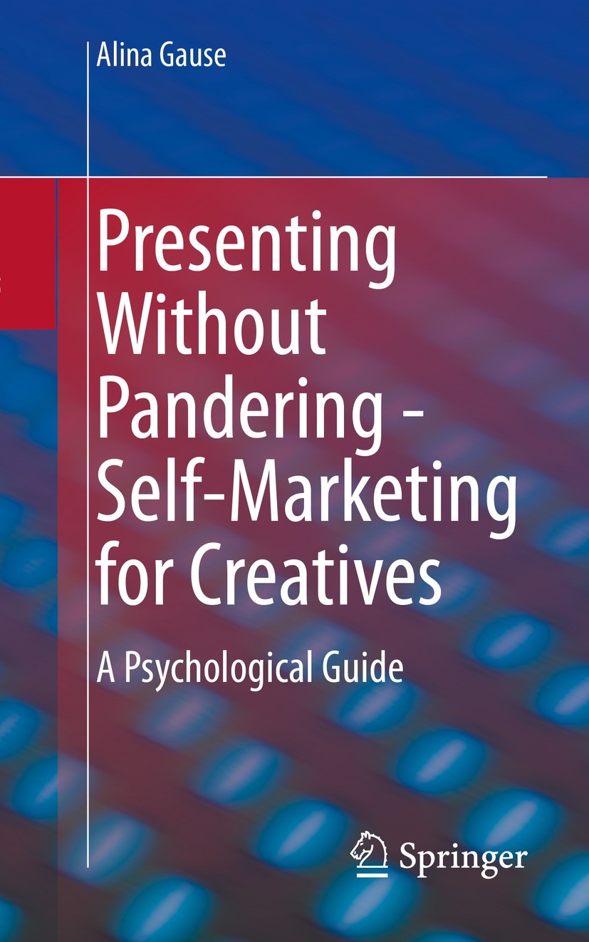 Titlebook: Presenting Without Pandering - Self-Marketing for Creatives; A Psychological Guid Alina Gause Book 2022 Springer-Verlag GmbH Germany, part Titlebook: Presenting Without Pandering - Self-Marketing for Creatives; A Psychological Guid Alina Gause Book 2022 Springer-Verlag GmbH Germany, part