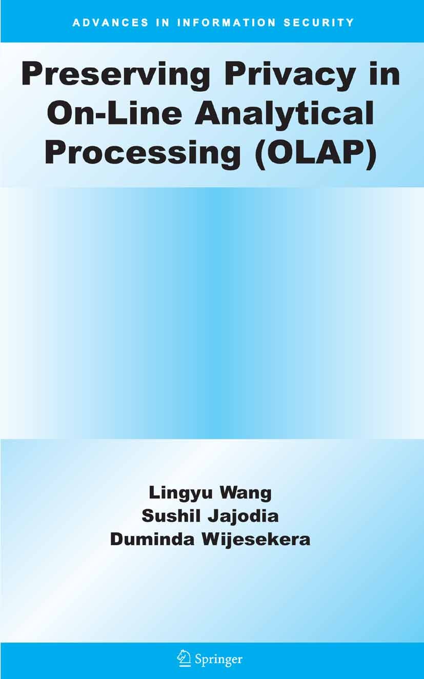 Titlebook: Preserving Privacy in On-Line Analytical Processing (OLAP); Lingyu Wang,Sushil Jajodia,Duminda Wijesekera Book 2007 Springer-Verlag US 200 Titlebook: Preserving Privacy in On-Line Analytical Processing (OLAP); Lingyu Wang,Sushil Jajodia,Duminda Wijesekera Book 2007 Springer-Verlag US 200