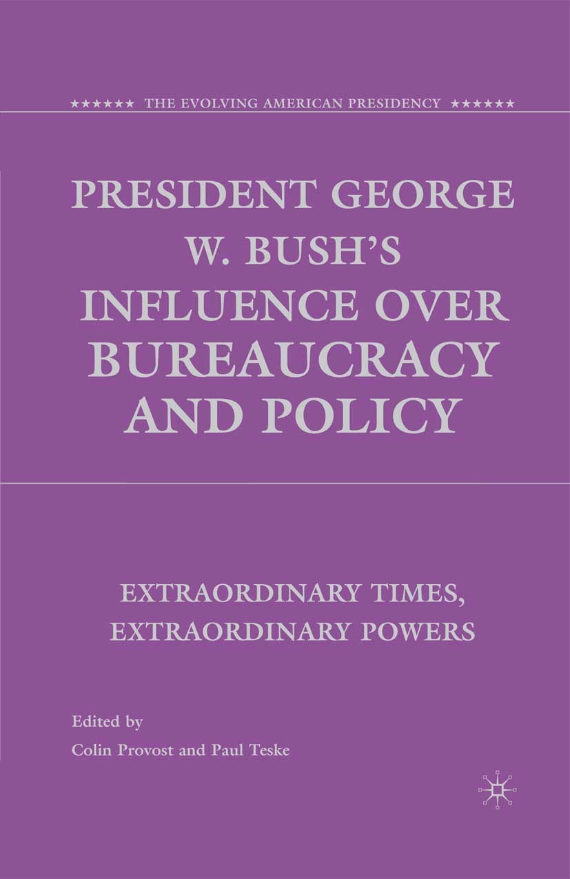 Titlebook: President George W. Bush‘s Influence over Bureaucracy and Policy; Extraordinary Times, Colin Provost (Lecturer),Paul Teske (Distinguished B Titlebook: President George W. Bush‘s Influence over Bureaucracy and Policy; Extraordinary Times, Colin Provost (Lecturer),Paul Teske (Distinguished B