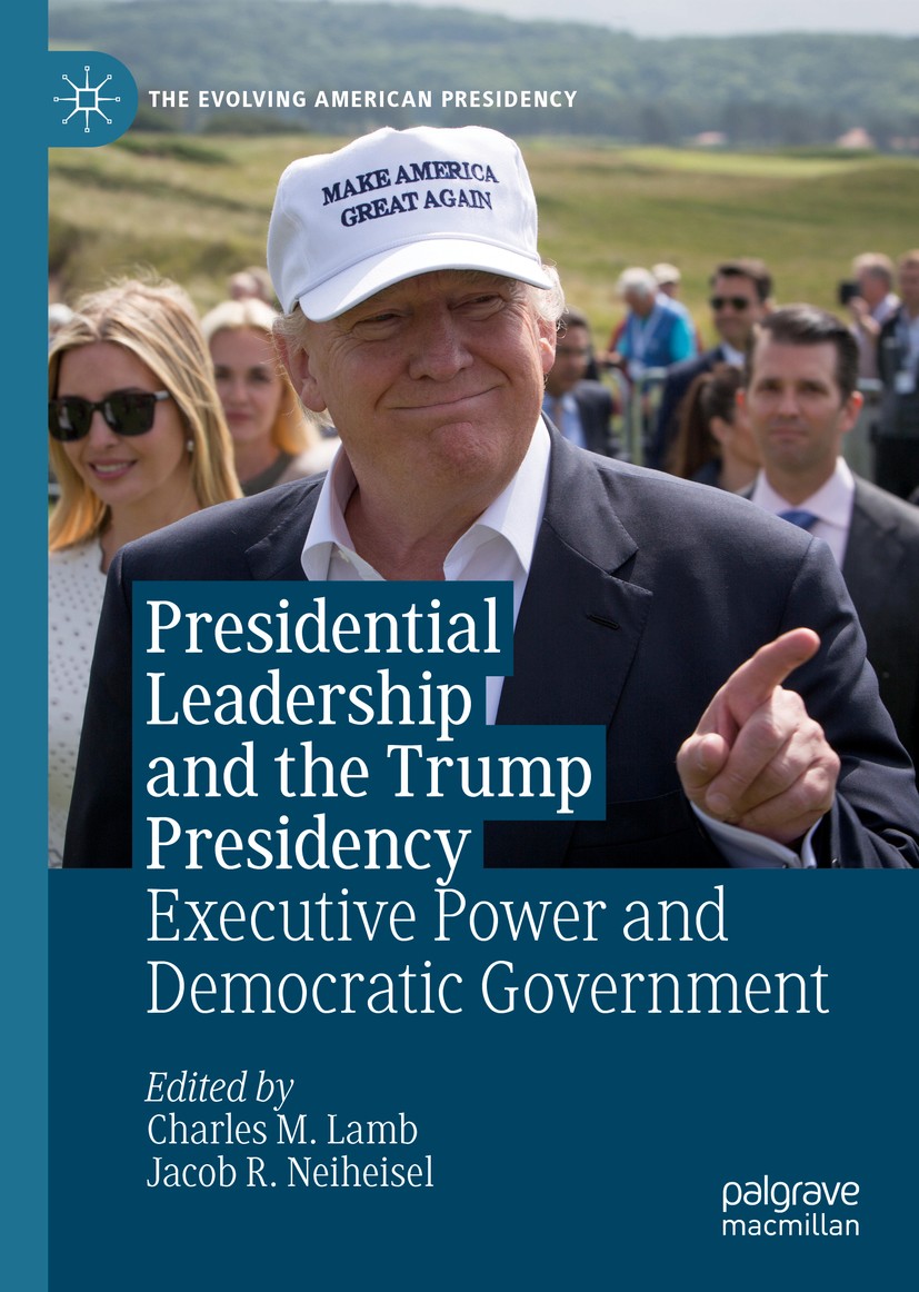 Titlebook: Presidential Leadership and the Trump Presidency; Executive Power and Charles M. Lamb,Jacob R. Neiheisel Book 2020 The Editor(s) (if appli Titlebook: Presidential Leadership and the Trump Presidency; Executive Power and Charles M. Lamb,Jacob R. Neiheisel Book 2020 The Editor(s) (if appli